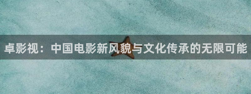 做自己的光电视剧策驰影院：卓影视：中国电影新风貌与文化传承的无限可能