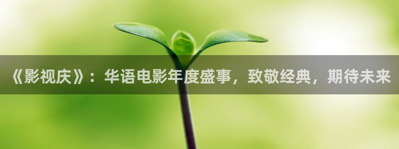 策驰影院三大队电视剧：《影视庆》：华语电影年度盛事，致敬经典，期待未来